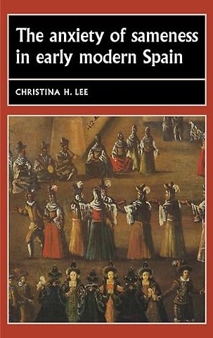 The Anxiety of Sameness in Early Modern Spain