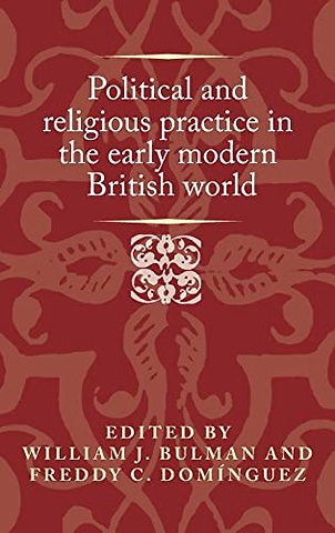 Political and Religious Practice in the Early Modern British World