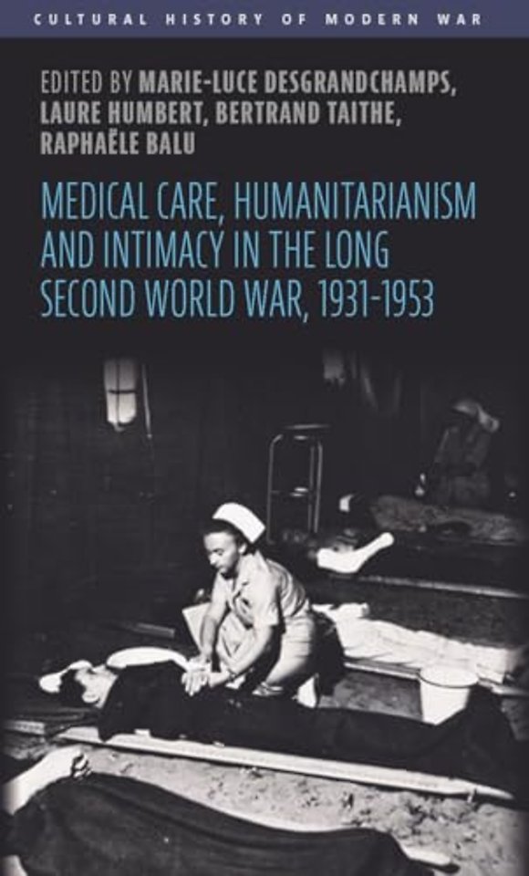 Medical Care, Humanitarianism and Intimacy in the Long Second World War, 1931-1953