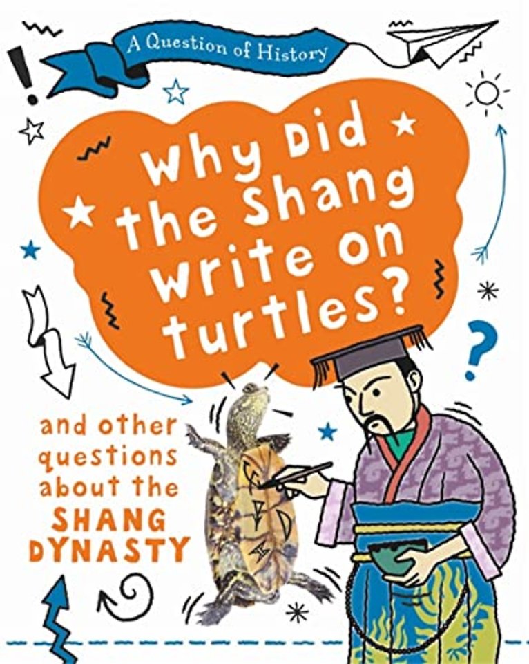 A Question of History: Why did the Shang write on turtles? And other questions about the Shang Dynasty