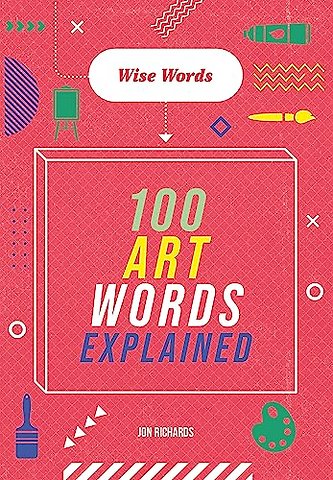 Wise Words: 100 Art Words Explained