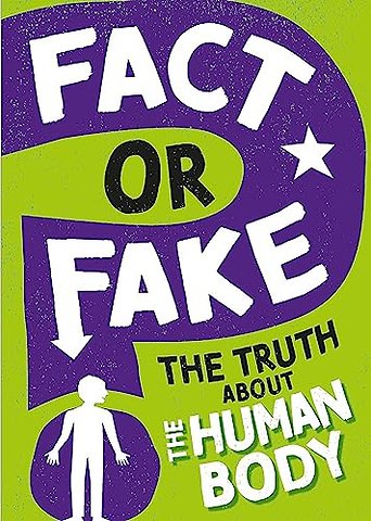 Fact or Fake?: The Truth About the Human Body
