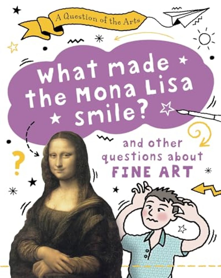 A Question of the Arts: What Made the Mona Lisa Smile (and other questions about fine arts)