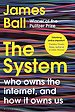 The System - Who Owns the Internet, and How It Owns Us