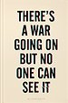 There's a War Going On But No One Can See It There's a War Going On But No One Can See It