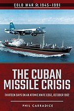 The Cuban Missile Crisis : Thirteen Days on an Atomic Knife Edge, October 1962