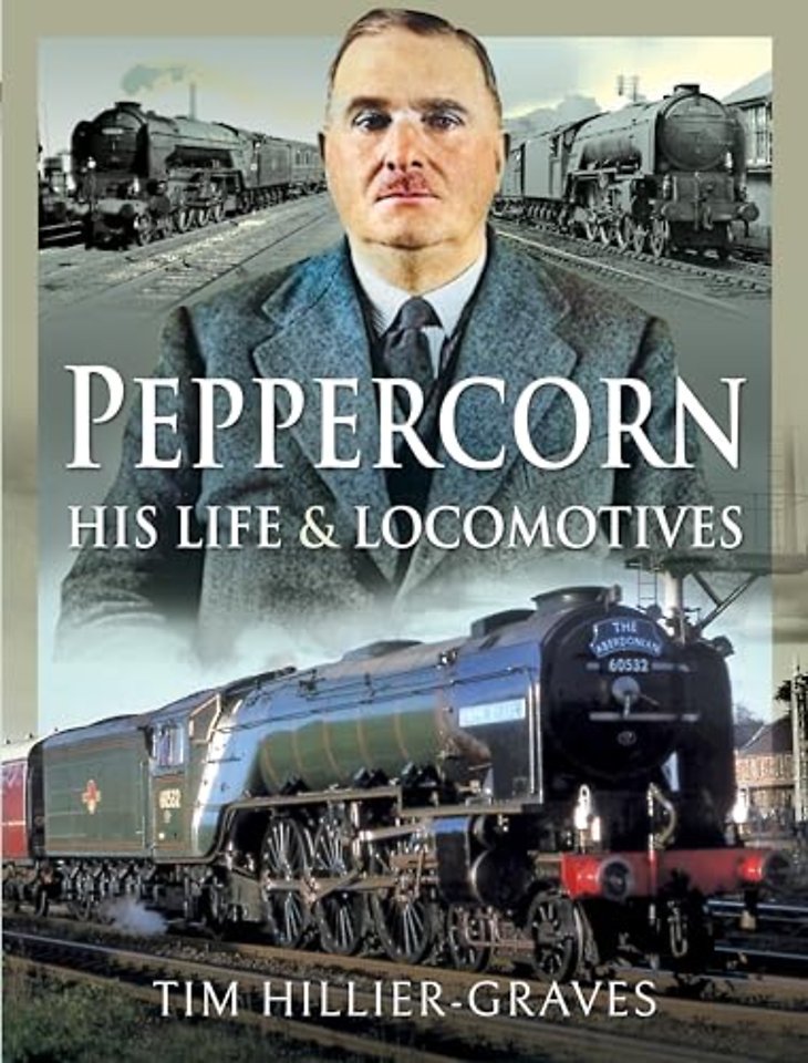 Peppercorn, His Life and Locomotives