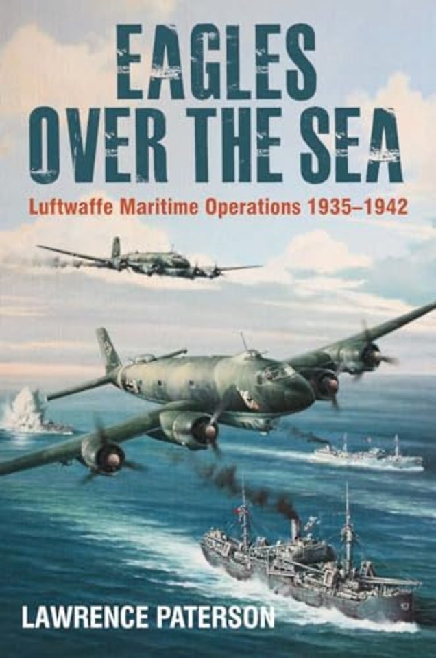 Eagles over the Sea : Luftwaffe Maritime Operations 1939-1942
