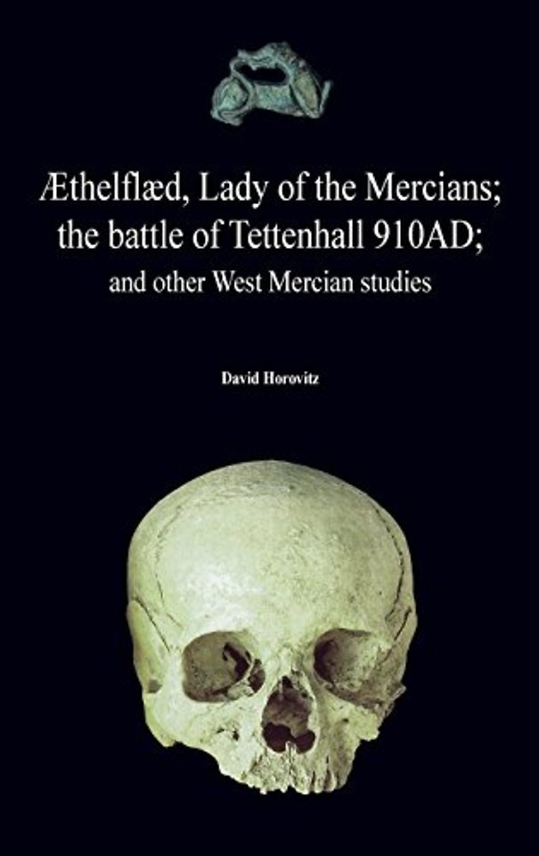 ?thelfl?d, Lady of the Mercians; The Battle of Tettenhall 910ad; And Other West Mercian Studies.
