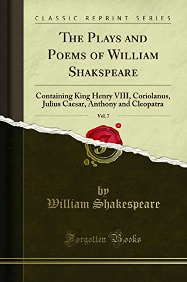 The Plays and Poems of William Shakspeare, Vol. 7: Containing King Henry VIII, Coriolanus, Julius Caesar, Anthony and Cleopatra (Classic Reprint)