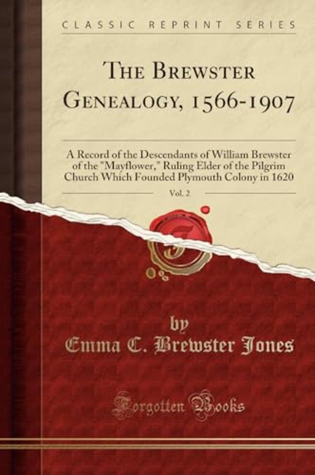The Brewster Genealogy, 1566-1907, Vol. 2: A Record of the Descendants of William Brewster of the "Mayflower," Ruling Elder of the Pilgrim Church Which Founded Plymouth Colony in 1620 (Classic Reprint)