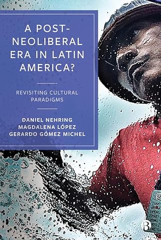 Post–Neoliberal Era in Latin America? – Revisiting cultural paradigms