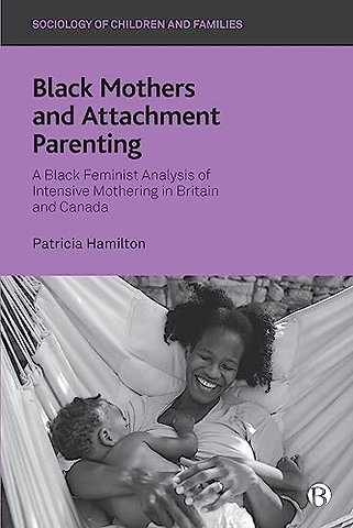 Black Mothers and Attachment Parenting – A Black Feminist Analysis of Intensive Mothering in Britain and Canada