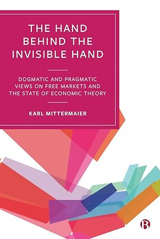 Hand Behind the Invisible Hand – Dogmatic and Pragmatic Views on Free Markets and the State of Economic Theory