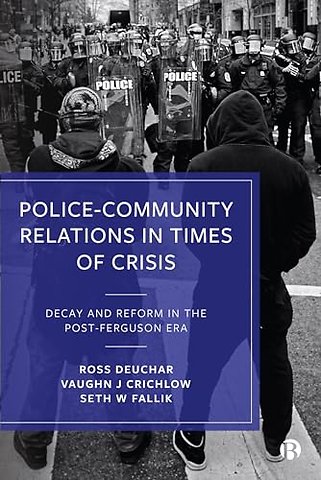 Police–Community Relations in Times of Crisis – Decay and Reform in the Post–Ferguson Era