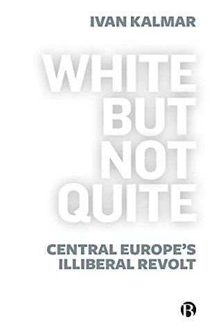 White But Not Quite – Central Europe′s Illiberal Revolt