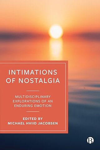 Intimations of Nostalgia – Multidisciplinary Explorations of an Enduring Emotion
