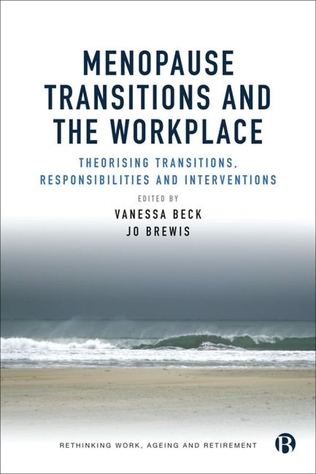 Menopause Transitions and the Workplace – Theorizing Transitions, Responsibilities and Interventions