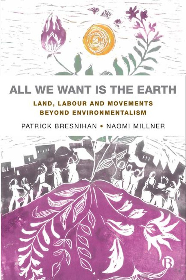 All We Want is the Earth – Land, Labour and Movements Beyond Environmentalism
