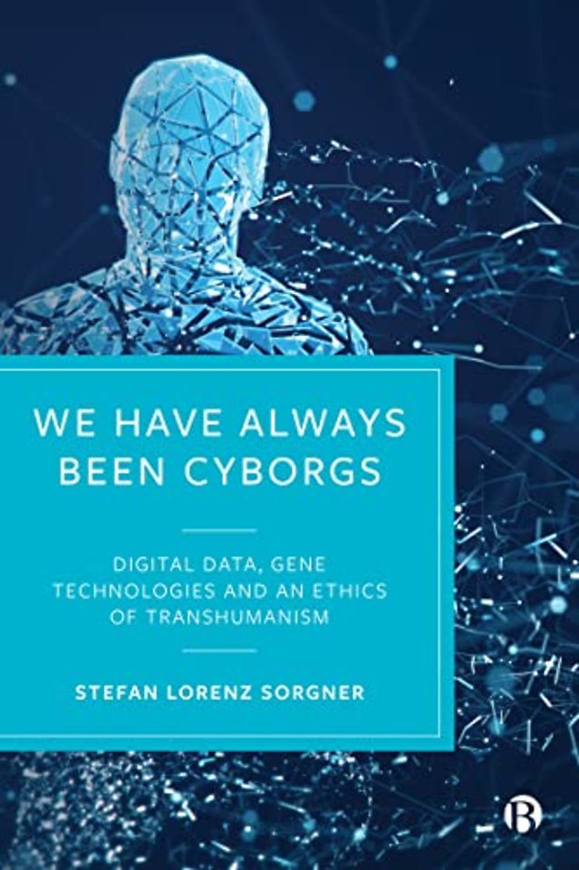 We Have Always Been Cyborgs – Digital Data, Gene Technologies, and an Ethics of Transhumanism