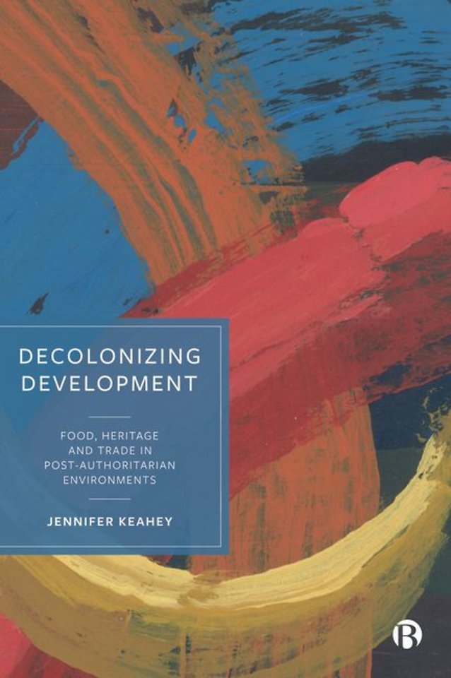 Decolonizing Development – Food, Heritage and Trade in Post–Authoritarian Environments