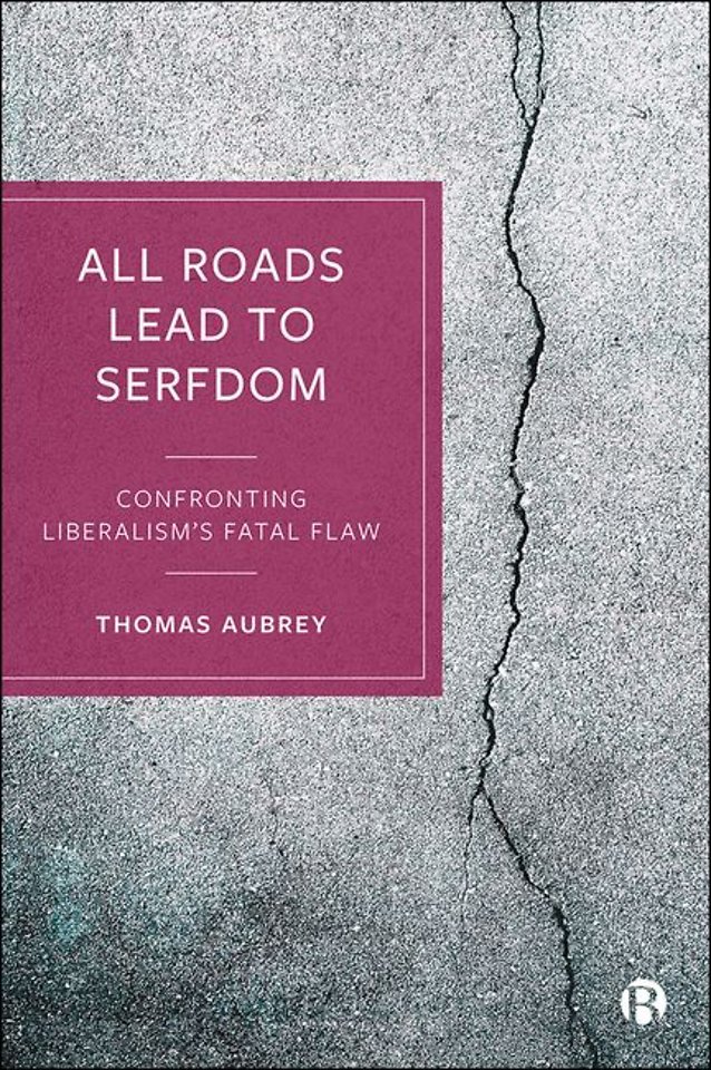 All Roads Lead to Serfdom – Confronting Liberalism′s Fatal Flaw