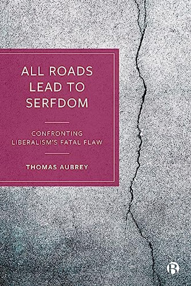All Roads Lead to Serfdom – Confronting Liberalism′s Fatal Flaw