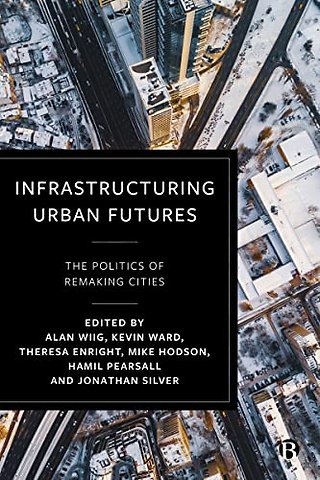 Infrastructuring Urban Futures – The Politics of Remaking Cities