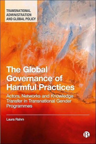 Global Governance of Harmful Practices – Actors, Networks, and Knowledge Transfer in Transnational Gender Programmes