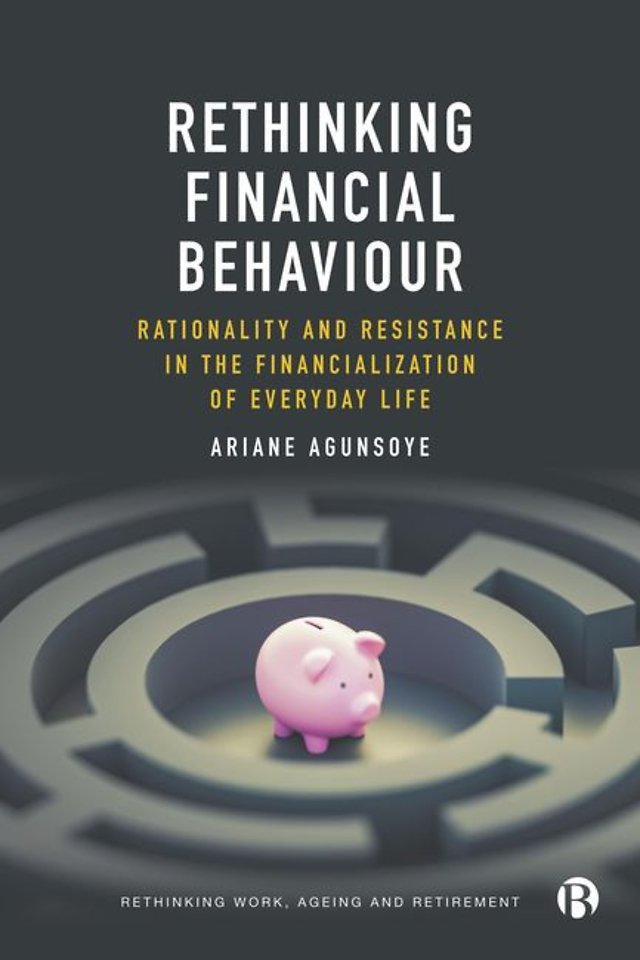 Rethinking Financial Behaviour – Rationality and Resistance in the Financialization of Everyday Life