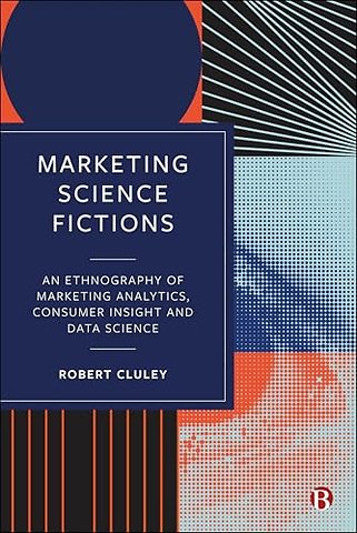 Marketing Science Fictions – An Ethnography of Marketing Analytics, Consumer Insight, and Data Science