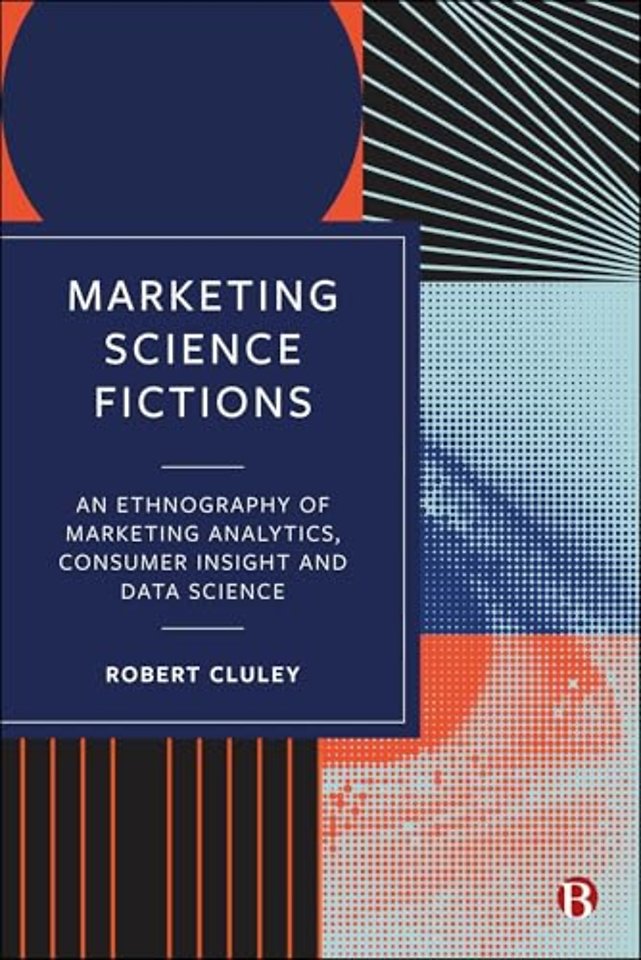 Marketing Science Fictions – An Ethnography of Marketing Analytics, Consumer Insight, and Data Science