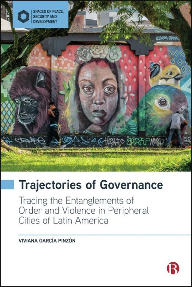 Trajectories of Governance – Tracing the Entanglements of Order and Violence in Peripheral Cities of Latin America