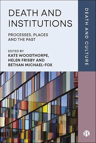 Death and Institutions – Processes, Places and the Past