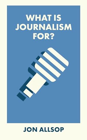 What Is Journalism For?