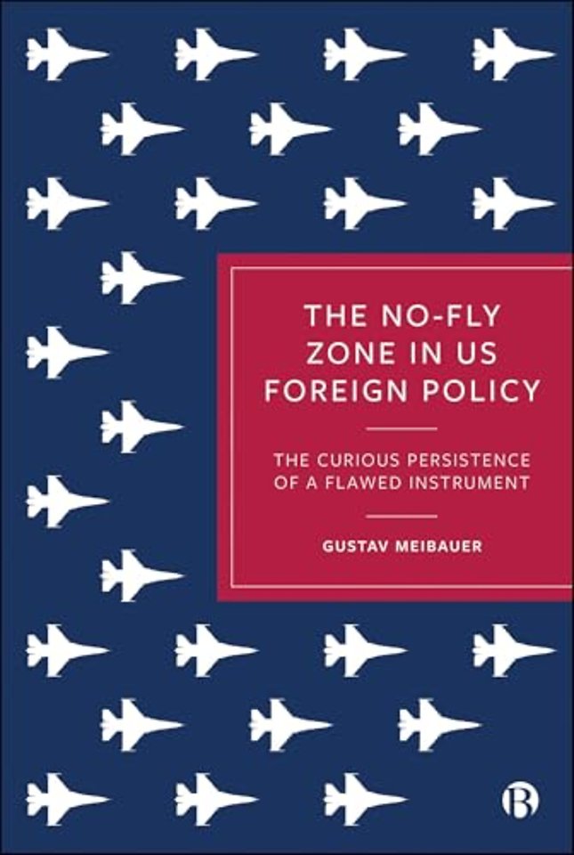 No–Fly Zone in US Foreign Policy – The Curious Persistence of a Flawed Instrument
