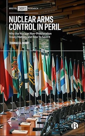 Nuclear Arms Control in Peril – Why the Nuclear Non–Proliferation Treaty Matters and How to Save It