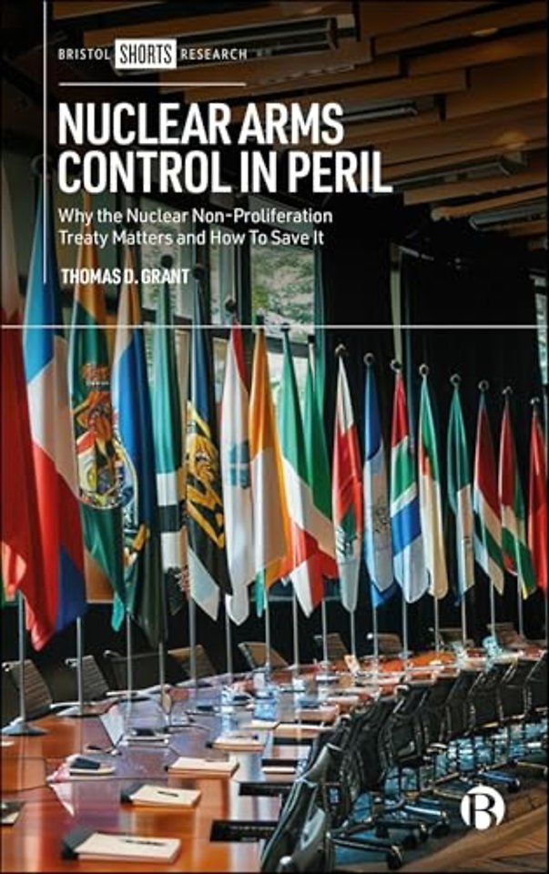 Nuclear Arms Control in Peril – Why the Nuclear Non–Proliferation Treaty Matters and How to Save It