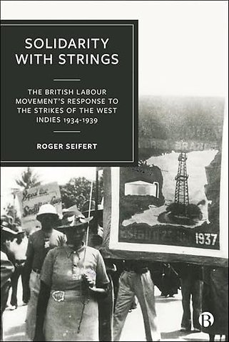 Solidarity with Strings – The British Labour Movement′s Response to the Strikes of the West Indies 1934–1939