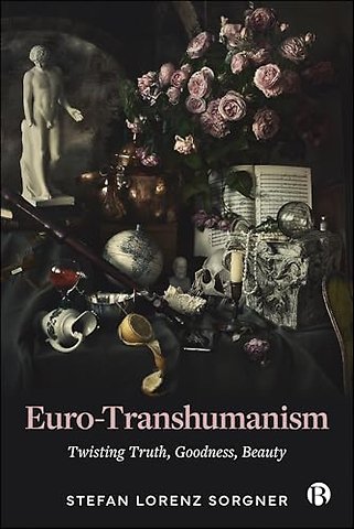 Euro–Transhumanism – Twisting Truth, Goodness, Beauty