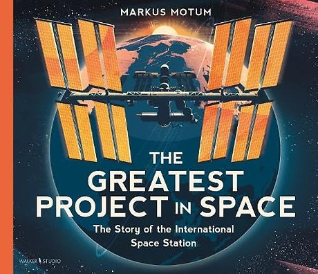 The Greatest Project in Space: The Story of the International Space Station