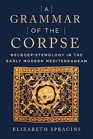 A Grammar of the Corpse – Necroepistemology in the Early Modern Mediterranean