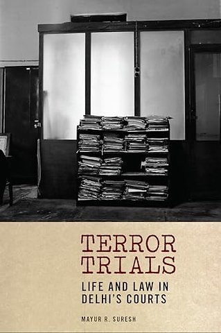 Terror Trials – Life and Law in Delhi`s Courts