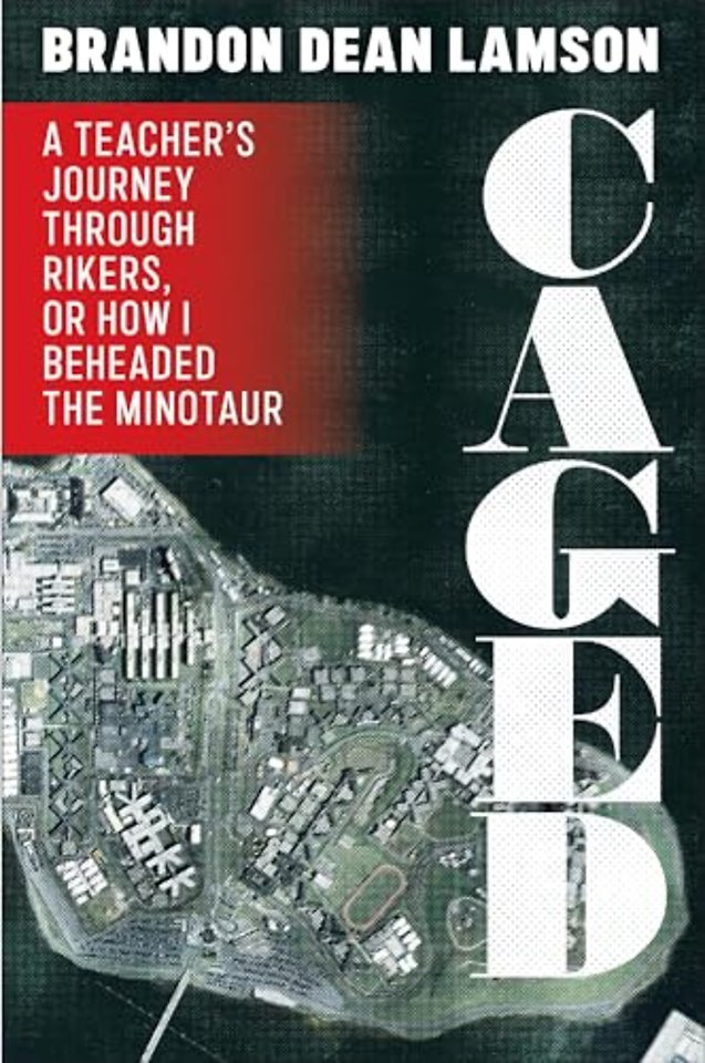 Caged – A Teacher′s Journey Through Rikers, or How  I Beheaded the Minotaur