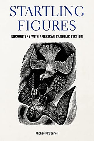 Startling Figures – Encounters with American Catholic Fiction