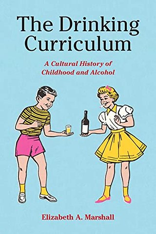 The Drinking Curriculum – A Cultural History of Childhood and Alcohol