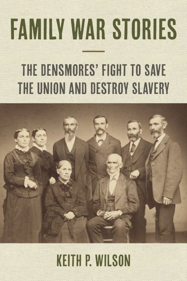 Family War Stories – The Densmores` Fight to Save the Union and Destroy Slavery
