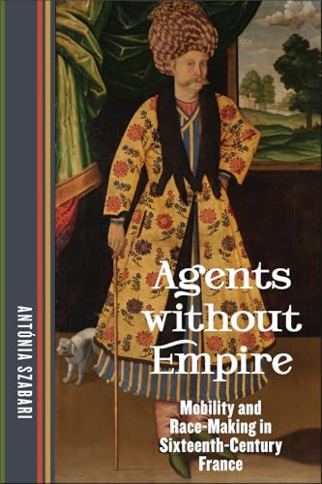 Agents Without Empire – Mobility and Race–Making in Sixteenth–Century France