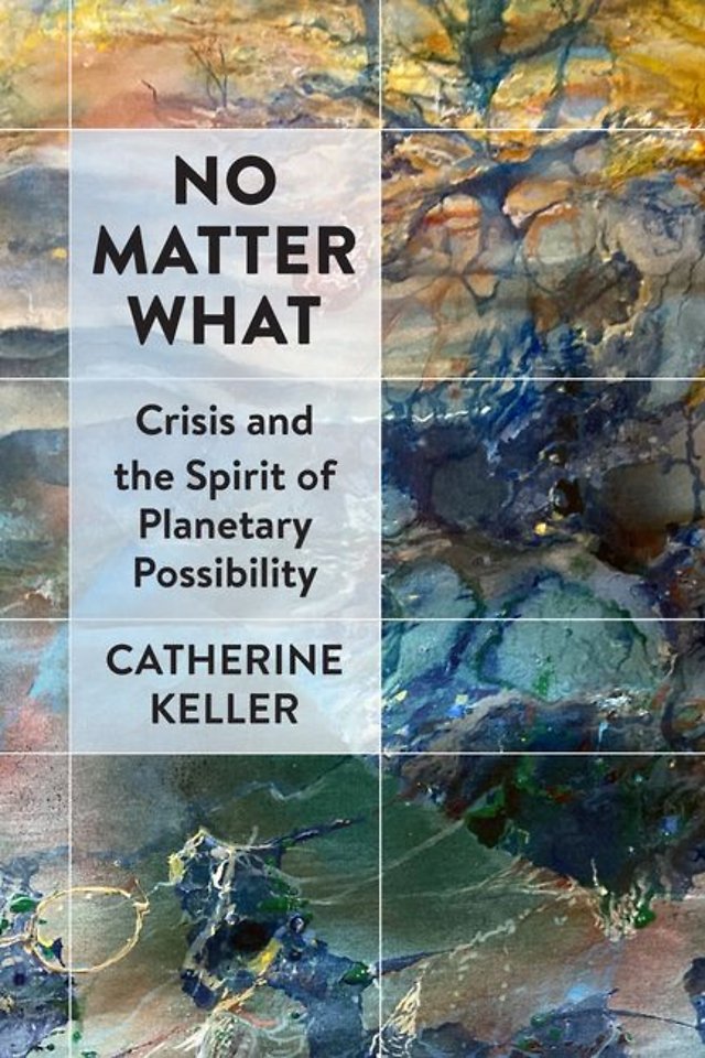 No Matter What – Crisis and the Spirit of Planetary Possibility