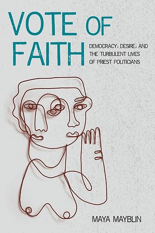 Vote of Faith – Democracy, Desire, and the Turbulent Lives of Priest Politicians